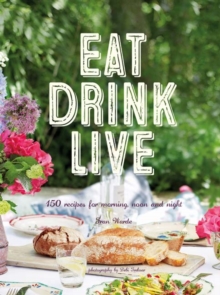 Eat Drink Live : 150 Recipes for Morning, Noon and Night, Hardback Book Eat Drink Live : 150 Recipes for Morning, Noon and Night, Hardback Book