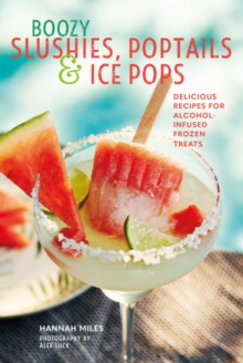 Boozy Slushies, Poptails and Ice Pops : Delicious Recipes for Alcohol-Infused Frozen Treats, Hardback Book Boozy Slushies, Poptails and Ice Pops : Delicious Recipes for Alcohol-Infused Frozen Treats, Hardback Book