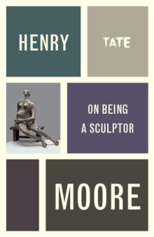 Henry Moore: On Being a Sculptor