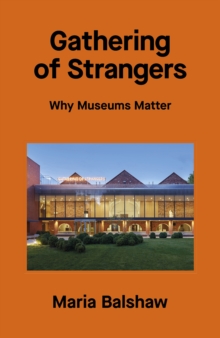 Gathering of Strangers : Why Museums Matter