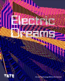 Electric Dreams : Art and Technology Before the Internet