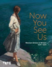 Now You See Us: Women Artists in Britain 15201920