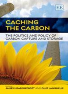 Caching the Carbon : The Politics and Policy of Carbon Capture and Storage