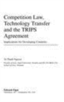 Competition Law, Technology Transfer and the TRIPS Agreement : Implications for Developing Countries