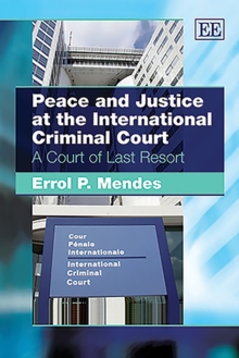 Peace and Justice at the International Criminal Court : A Court of Last Resort