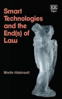 Smart Technologies and the End(s) of Law : Novel Entanglements of Law and Technology