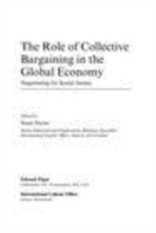 Role of Collective Bargaining in the Global Economy : Negotiating for Social Justice