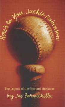 Here's to You, Jackie Robinson : The Legend of the Prichard Mohawks, Hardback Book Here's to You, Jackie Robinson : The Legend of the Prichard Mohawks, Hardback Book