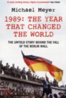 The Year that Changed the World : The Untold Story Behind the Fall of the Berlin Wall