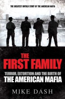 The First Family : Terror, Extortion and the Birth of the American Mafia