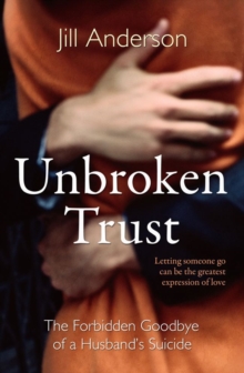 Unbroken Trust : The Forbidden Goodbye of a Husband's Suicide