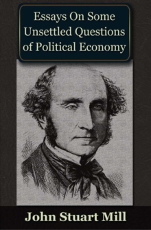 Essays on some Unsettled Questions of Political Economy