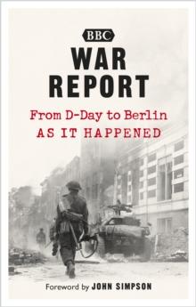 War Report : From D-Day to Berlin