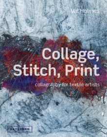 Collage, Stitch, Print : Collagraphy for Textile Artists, Hardback Book Collage, Stitch, Print : Collagraphy for Textile Artists, Hardback Book