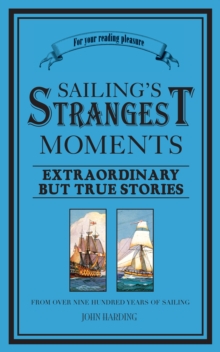 Sailing's Strangest Moments : Extraordinary But True Stories From Over Nine Hundred Years of Sailing