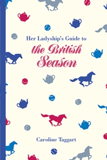 Her Ladyship's Guide to the British Season : The essential practical and etiquette guide, Hardback Book Her Ladyship's Guide to the British Season : The essential practical and etiquette guide, Hardback Book