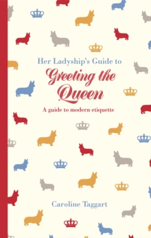 Her Ladyship's Guide to Greeting the Queen : And Other Questions of Modern Etiquette, Hardback Book Her Ladyship's Guide to Greeting the Queen : And Other Questions of Modern Etiquette, Hardback Book