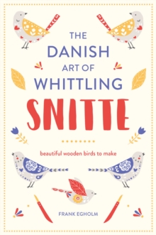 Snitte: The Danish Art of Whittling : Make beautiful wooden birds, Hardback Book Snitte: The Danish Art of Whittling : Make beautiful wooden birds, Hardback Book