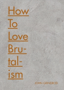 How to Love Brutalism, Hardback Book How to Love Brutalism, Hardback Book