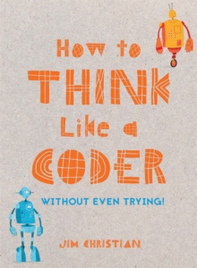 How to Think Like a Coder : Without Even Trying