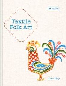 Textile Folk Art : Design, Techniques and Inspiration in Mixed-Media Textile, Hardback Book Textile Folk Art : Design, Techniques and Inspiration in Mixed-Media Textile, Hardback Book