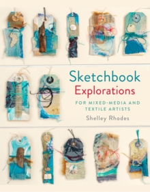 Sketchbook Explorations : for mixed-media and textile artists, Hardback Book Sketchbook Explorations : for mixed-media and textile artists, Hardback Book