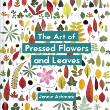 The Art of Pressed Flowers and Leaves : Contemporary techniques & designs, Paperback / softback Book The Art of Pressed Flowers and Leaves : Contemporary techniques & designs, Paperback / softback Book
