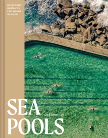 Sea Pools : 66 saltwater sanctuaries from around the world