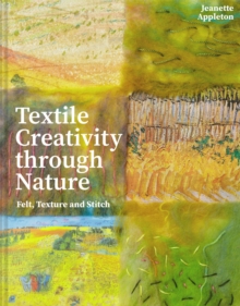 Textile Creativity Through Nature : Felt, Texture and Stitch