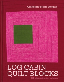 Log Cabin Quilt Blocks : 100 colour and pattern variations
