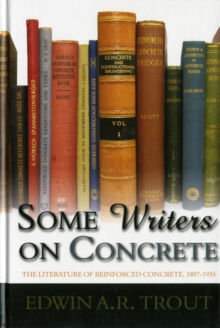 Some Writers on Concrete : The Literature of Reinforced Concrete, 1897-1935, Hardback Book Some Writers on Concrete : The Literature of Reinforced Concrete, 1897-1935, Hardback Book