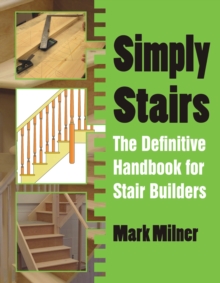 Simply Stairs : The Definitive Handbook for Stair Builders