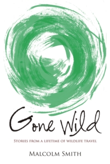 Gone Wild : Stories from a Lifetime of Wildlife Travel