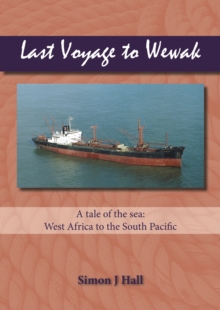 Last Voyage to Wewak : A Tale of the Sea, West Africa to South Pacific, Paperback Book Last Voyage to Wewak : A Tale of the Sea, West Africa to South Pacific, Paperback Book