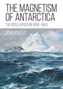 The Magnetism of Antarctica : The Ross Expedition 1839-1843