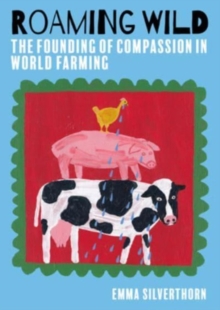 Roaming Wild : The Founding of Compassion in World Farming