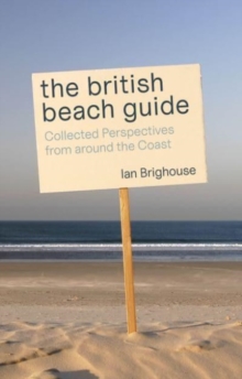 The British Beach Guide : Collected Perspectives from around the Coast