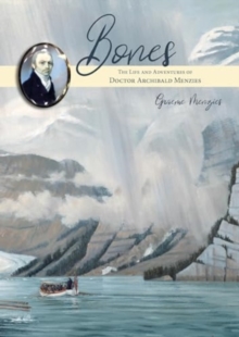 Bones : The Life and Adventures of Doctor Archibald Menzies (1754 1842)