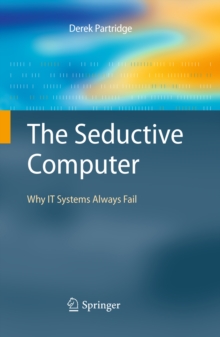 The Seductive Computer : Why IT Systems Always Fail