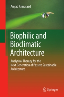 Biophilic and Bioclimatic Architecture : Analytical Therapy for the Next Generation of Passive Sustainable Architecture