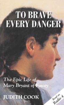 To Brave Every Danger : Epic Life of Mary Bryant of Fowey