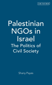 Palestinian NGOs in Israel : The Politics of Civil Society, Hardback Book Palestinian NGOs in Israel : The Politics of Civil Society, Hardback Book