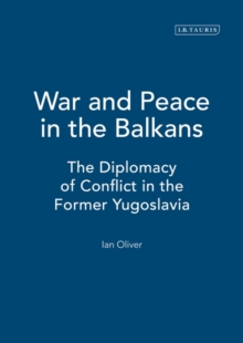 War and Peace in the Balkans : The Diplomacy of Conflict in the Former Yugoslavia