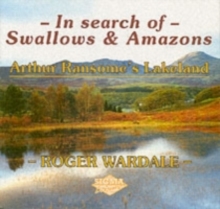 In Search of Swallows and Amazons : Arthur Ransome's Lakeland