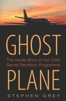 Ghost Plane : The Untold Story of the CIA's Secret Rendition Programme, Hardback Book Ghost Plane : The Untold Story of the CIA's Secret Rendition Programme, Hardback Book