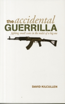 The Accidental Guerrilla : Fighting Small Wars in the Midst of a Big One, Hardback Book The Accidental Guerrilla : Fighting Small Wars in the Midst of a Big One, Hardback Book