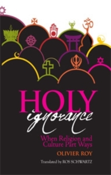 Holy Ignorance : When Religion and Culture Part Ways, Hardback Book Holy Ignorance : When Religion and Culture Part Ways, Hardback Book