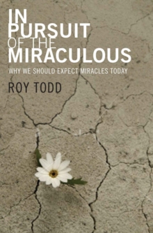 In Pursuit of the Miraculous : Why We Should Expect Miracles Today