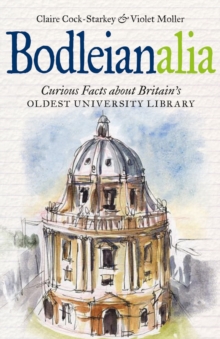 Bodleianalia : Curious Facts about Britain's Oldest University Library