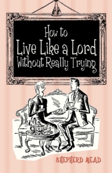 How to Live Like a Lord without Really Trying, Hardback Book How to Live Like a Lord without Really Trying, Hardback Book